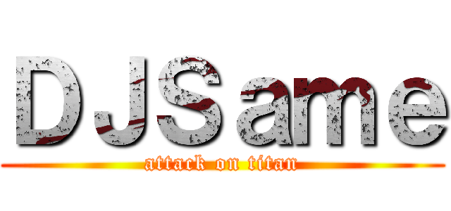 ＤＪＳａｍｅ (attack on titan)