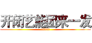 开闭艺能团来一发 (akb48)
