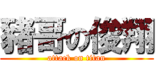 豬哥の俊翔 (attack on titan)