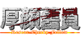 厚顏舊員 (Resear-Cheeky Fellow)