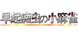 早起痴虫の小麻雀 (attack on titan)