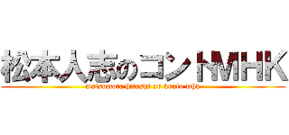 松本人志のコントＭＨＫ (matsumoto hitoshi no konto mhk)