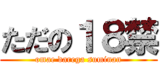 ただの１８禁 (omae darega suminan)