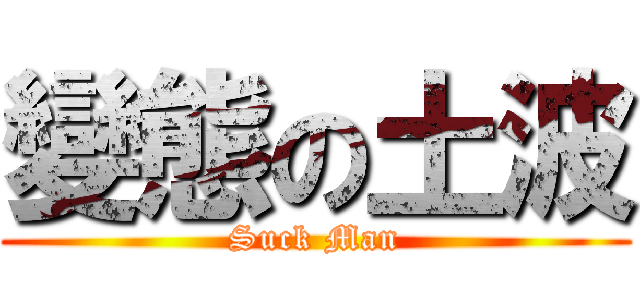 變態の土波 (Suck Man)