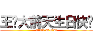 王庆大前天生日快乐 (attack on titan)