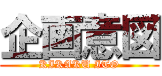 企画意図 (KIKAKU ITO)