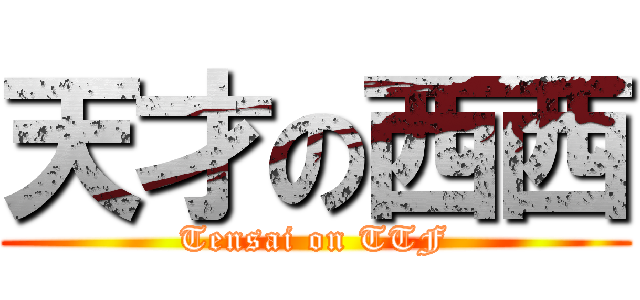 天才の西西 (Tensai on TTF)
