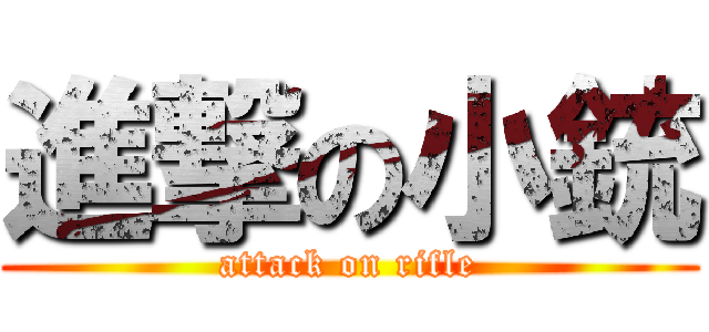 進撃の小銃 (attack on rifle)