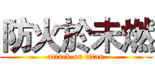 防火於未燃 (attack on titan)
