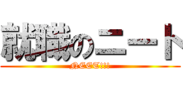 就職のニート (NEET!!!)