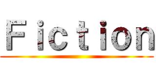 Ｆｉｃｔｉｏｎ ()