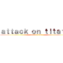 ａｔｔａｃｋ ｏｎ ｔｉｔａｔｉｎ (attack on titanic)