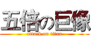 五倍の巨像 (attack on titan)