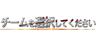 チームを選択してください (Choose your Team)