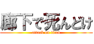 廊下で死んどけ (attack on titan)
