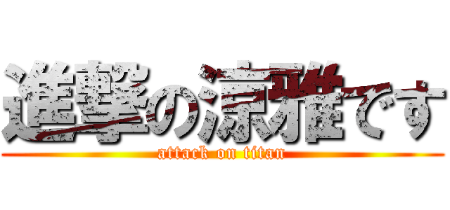 進撃の涼雅です (attack on titan)