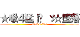 ★啾４猛ｉ⋈ ゞ☆墜落 (attack on titan)