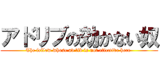 アドリブの効かない奴 (The fellow whose ad lib is not effective here )