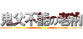 鬼父不能の老衲 ()