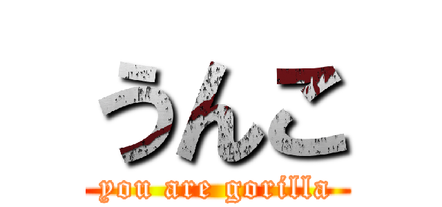 うんこ (you are gorilla)