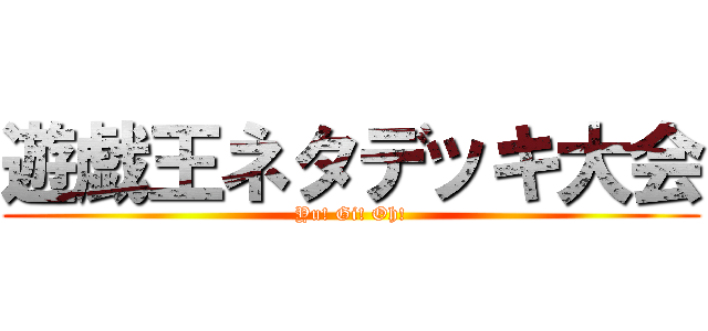 遊戯王ネタデッキ大会 (Yu! Gi! Oh!)