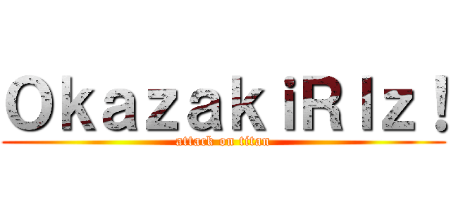 ＯｋａｚａｋｉＲｌｚ！ (attack on titan)