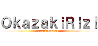 ＯｋａｚａｋｉＲｌｚ！ (attack on titan)