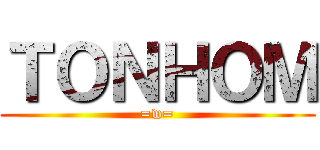 ＴＯＮＨＯＭ (=w=)