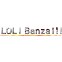 ＬＯＬＩ Ｂａｎｚａｉ！！ (attack on Lolicon)