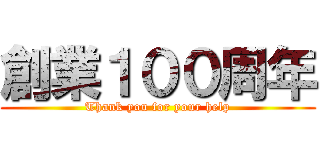 創業１００周年 (Thank you for your help)