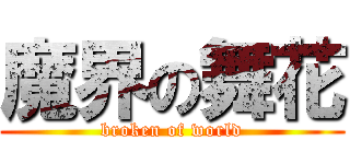 魔界の舞花 (broken of world)