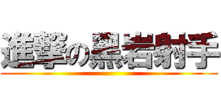 進撃の黑岩射手 ()