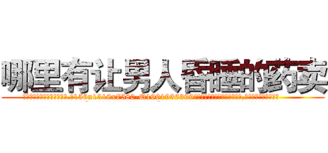哪里有让男人昏睡的药卖 (哪里有让男人昏睡的药卖【电.话156x1318x7580-Q1991936399鑫宏药业】我们做的是长期生意,靠的是老客户长期支持
参考消息网2月20日报道 韩媒称，“剩女多、离婚率高的城市，房价一定会上涨。”这是中国经济学家金岩石2016年12月参加在上海举行的房地产相关论坛时说的话。
)