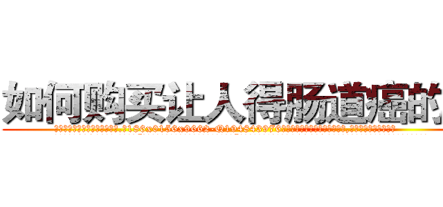如何购买让人得肠道癌的药 (如何购买让人得肠道癌的药【电.话186x0156x9662-Q194843976林氏药业】我们做的是长期生意,靠的是老客户长期支持
参考消息网2月20日报道 韩媒称，“剩女多、离婚率高的城市，房价一定会上涨。”这是中国经济学家金岩石2016年12月参加在上海举行的房地产相关论坛时说的话。
)