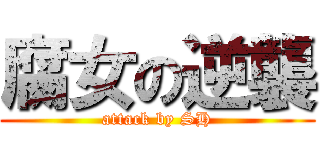 腐女の逆襲 (attack by SH)