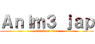 Ａｎｉｍ３ ｊａｐ (attack on titan)