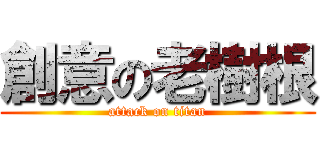 創意の老樹根 (attack on titan)