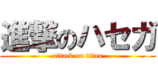進撃のハセガ (attack on titan)
