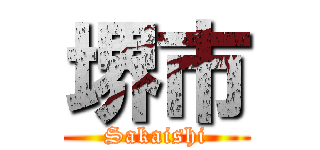 堺市 (Sakaishi)
