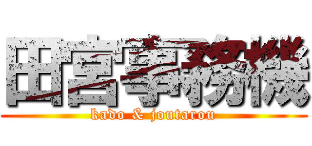田宮事務機 (kado & joutarou)