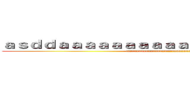 ａｓｄｄａａａａａａａａａａａａａａａａａａａａａａ (fffffffffffffffffffffffffffaaaaaaaaaaaaaaaaaaa)