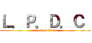 Ｌ．Ｐ．Ｄ．Ｃ  (attack of Alvin)