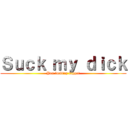 Ｓｕｃｋ ｍｙ ｄｉｃｋ (You fucking faggot)