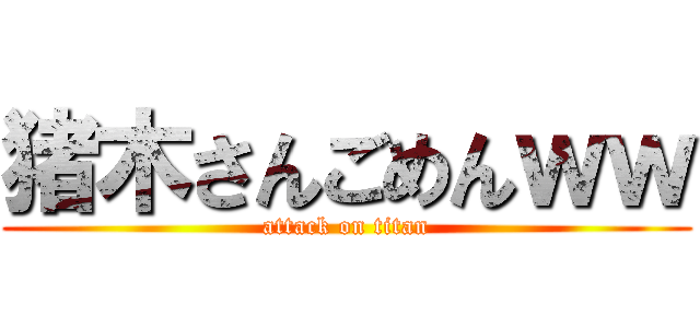 猪木さんごめんｗｗ (attack on titan)