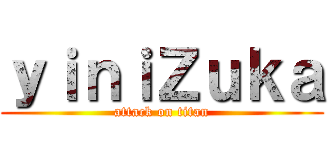 ｙｉｎｉＺｕｋａ (attack on titan)