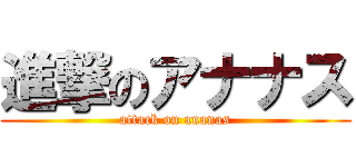 進撃のアナナス (attack on ananas)