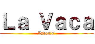 Ｌａ Ｖａｃａ (Antonio )