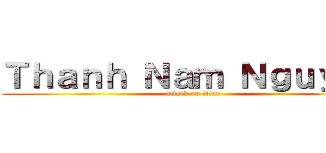 Ｔｈａｎｈ Ｎａｍ Ｎｇｕｙｅｎ (attack on titan)