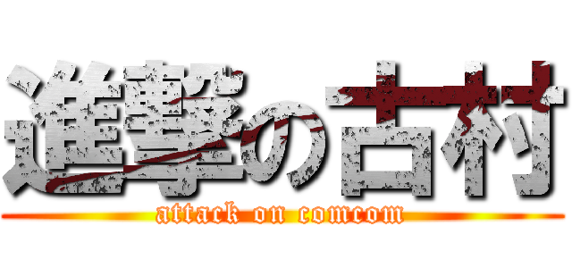 進撃の古村 (attack on comcom)