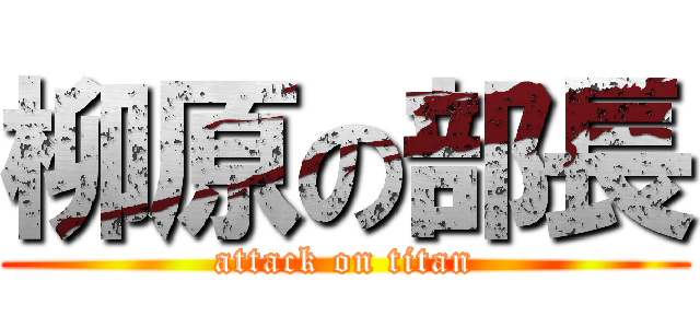 柳原の部長 (attack on titan)
